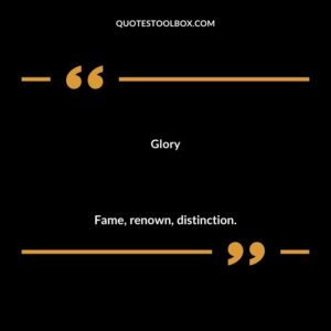 Glory Fame renown distinction.