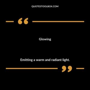 Glowing Emitting a warm and radiant light.