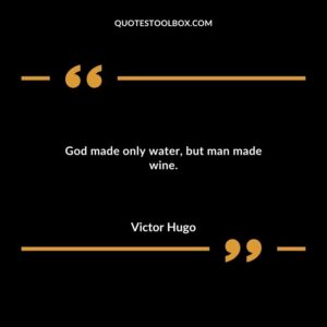 God made only water but man made wine.