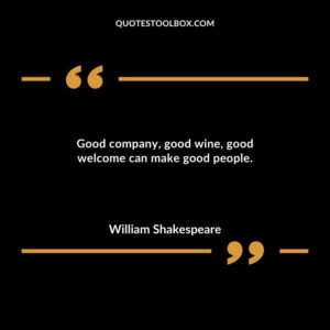 Good company good wine good welcome can make good people.