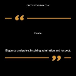 Grace Elegance and poise inspiring admiration and respect.
