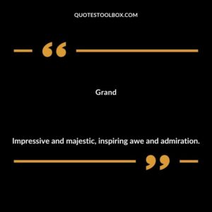 Grand Impressive and majestic inspiring awe and admiration.