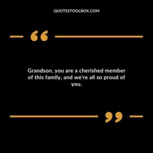 Grandson you are a cherished member of this family and were all so proud of you.