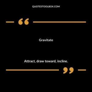 Gravitate Attract draw toward incline.