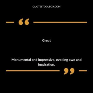 Great Monumental and impressive evoking awe and inspiration.