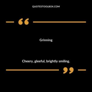 Grinning Cheery gleeful brightly smiling.