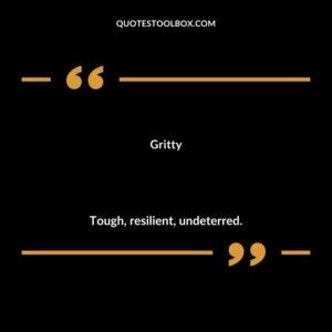 Gritty Tough resilient undeterred.