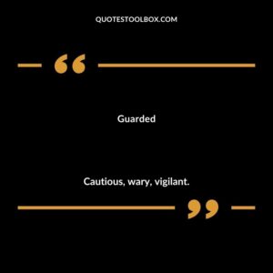 Guarded Cautious wary vigilant.