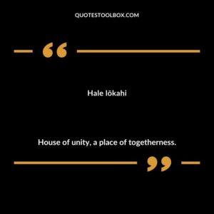 Hale lōkahi House of unity, a place of togetherness.