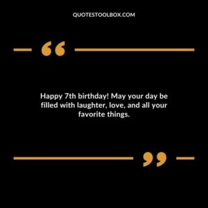 Happy 7th birthday! May your day be filled with laughter love and all your favorite things.
