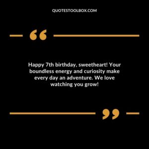 Happy 7th birthday sweetheart! Your boundless energy and curiosity make every day an adventure. We love watching you grow!