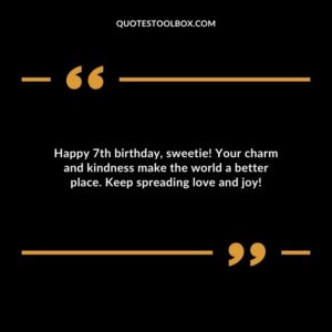 Happy 7th birthday sweetie! Your charm and kindness make the world a better place. Keep spreading love and joy!