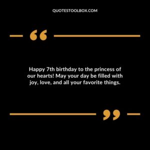 Happy 7th birthday to the princess of our hearts! May your day be filled with joy love and all your favorite things.