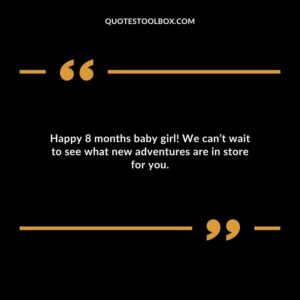 Happy 8 months baby girl! We cant wait to see what new adventures are in store for you.