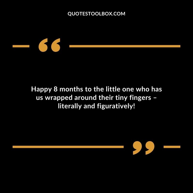 Happy 8 months to the little one who has us wrapped around their tiny fingers � literally and figuratively!