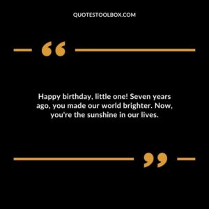 Happy birthday little one! Seven years ago you made our world brighter. Now youre the sunshine in our lives.