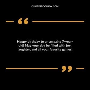 Happy birthday to an amazing 7 year old! May your day be filled with joy laughter and all your favorite games.