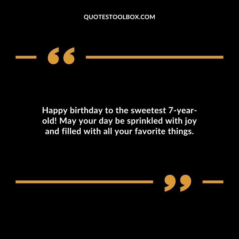 Happy birthday to the sweetest 7 year old! May your day be sprinkled with joy and filled with all your favorite things.