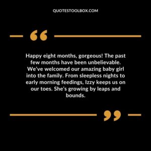 Happy eight months, gorgeous! The past few months have been unbelievable. We’ve welcomed our amazing baby girl into the family. From sleepless nights to early morning feedings, Izzy