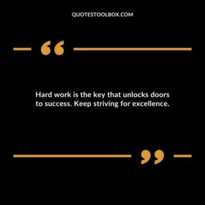 Hard work is the key that unlocks doors to success. Keep striving for excellence.