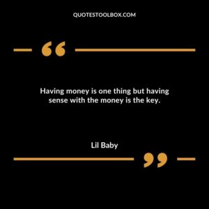 Having money is one thing but having sense with the money is the key.