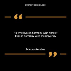 He who lives in harmony with himself lives in harmony with the universe.