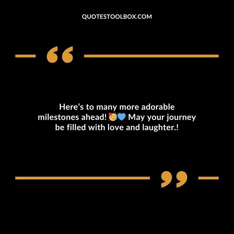 Heres to many more adorable milestones ahead! May your journey be filled with love and laughter.!