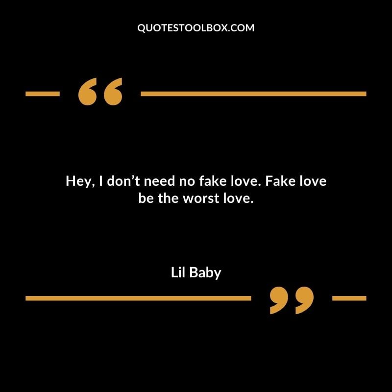 Hey I dont need no fake love. Fake love be the worst love. Best Feeling Lil Baby Quotes (Life and More)