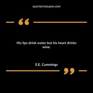 His lips drink water but his heart drinks wine.