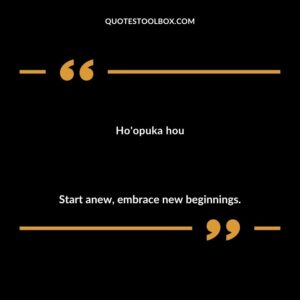 Hoopuka hou Start anew embrace new beginnings.