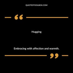 Hugging Embracing with affection and warmth.