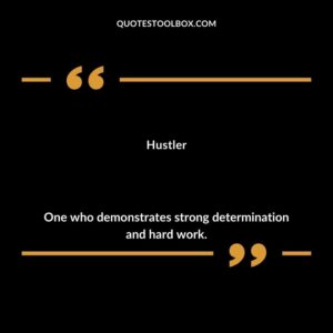 Hustler One who demonstrates strong determination and hard work.