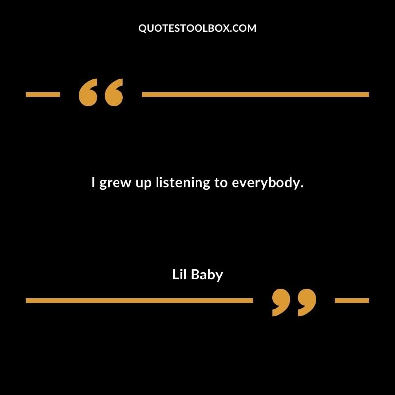 I grew up listening to everybody.