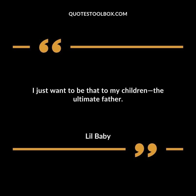I just want to be that to my children the ultimate father.