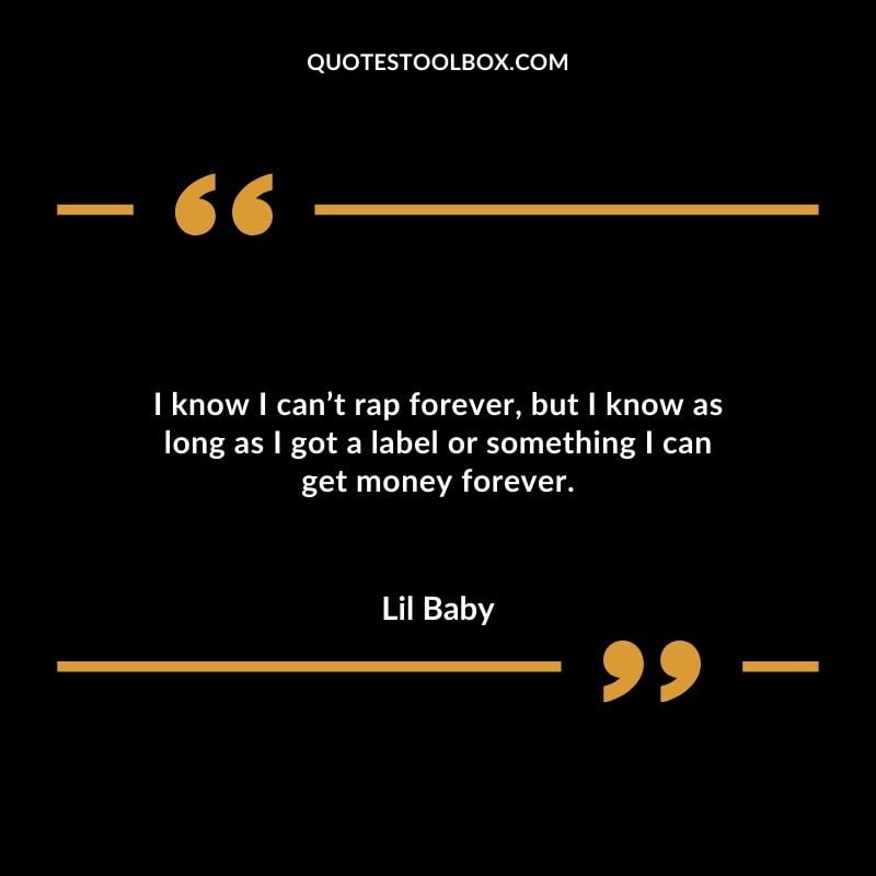 I know I cant rap forever but I know as long as I got a label or something I can get money forever.