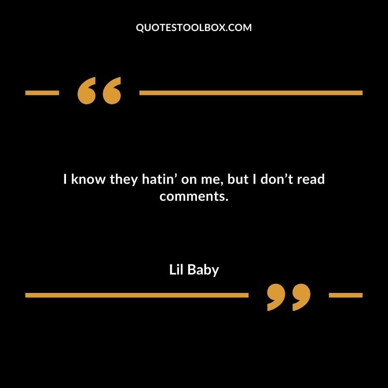 I know they hatin on me but I dont read comments. Best Feeling Lil Baby Quotes (Life and More)