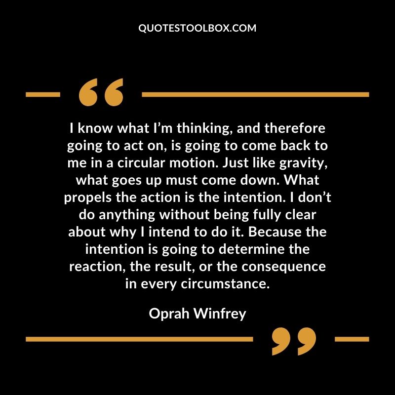 I know what I’m thinking, and therefore going to act on, is going to come back to me in a circular motion. Just like gravity, what goes up must come down. What propels the action is the
