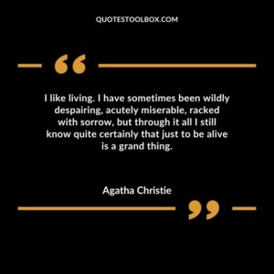 I like living. I have sometimes been wildly despairing acutely miserable racked with sorrow but through it all I still know quite certainly that just to be alive is a grand thing.