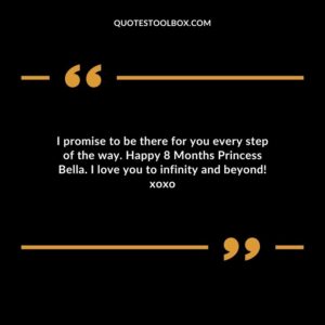 I promise to be there for you every step of the way. Happy 8 Months Princess Bella. I love you to infinity and beyond! xoxo