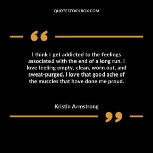 I think I get addicted to the feelings associated with the end of a long run. I love feeling empty clean worn out and sweat purged. I love that good ache of the muscles that have done me proud.