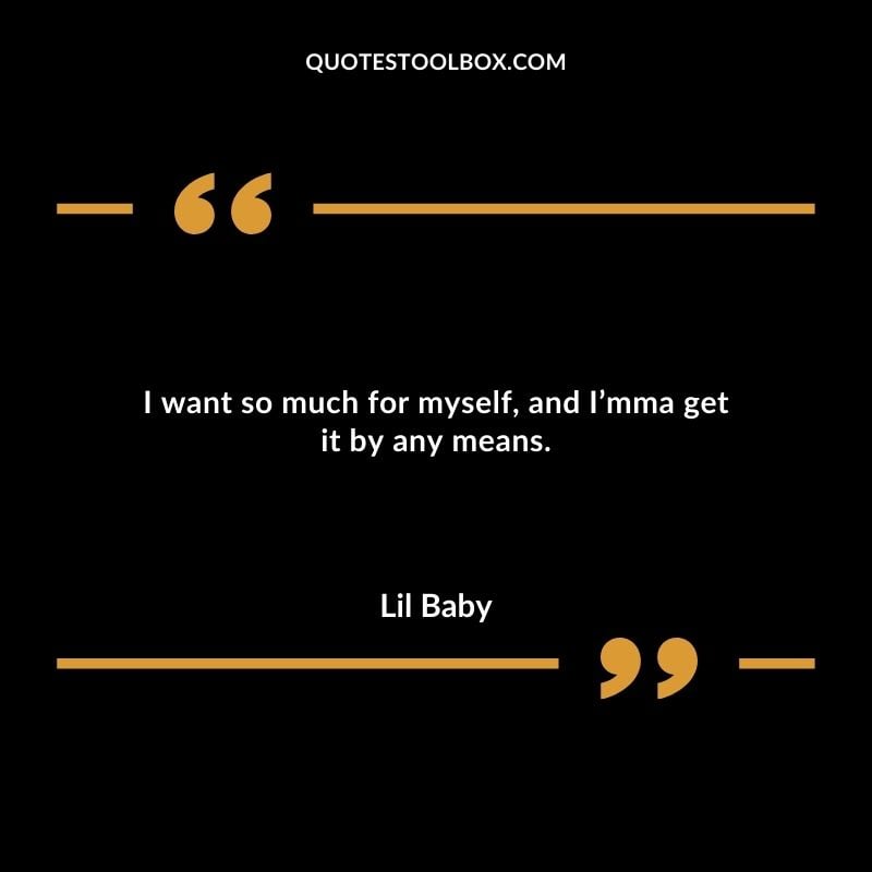 I want so much for myself and Imma get it by any means.