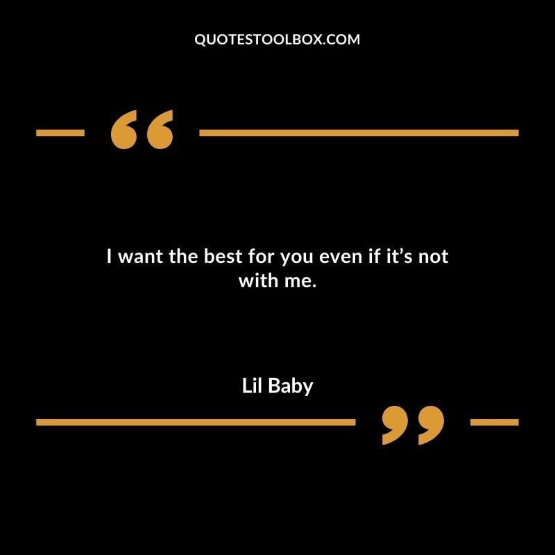 I want the best for you even if its not with me. Best Feeling Lil Baby Quotes (Life and More)