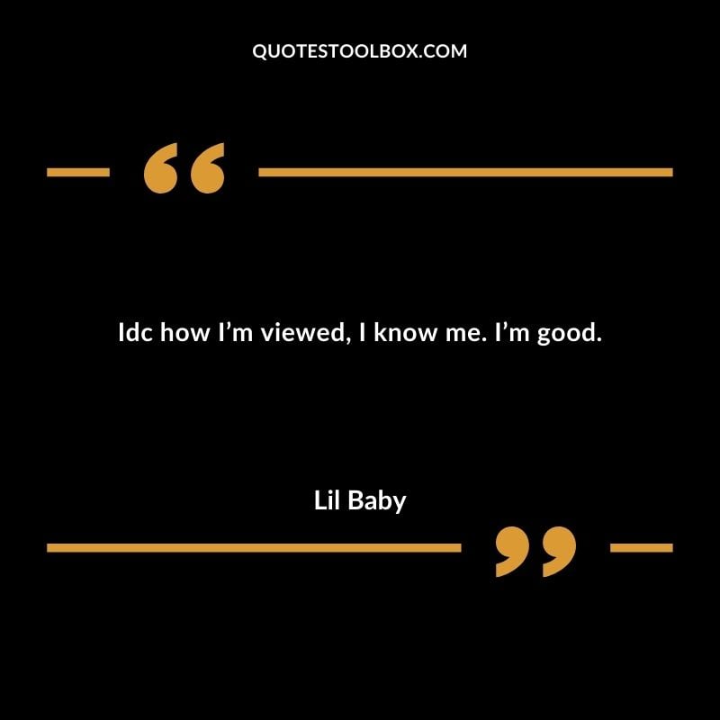 Idc how Im viewed I know me. Im good.