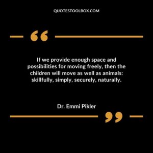 If we provide enough space and possibilities for moving freely then the children will move as well as animals skillfully simply securely naturally.