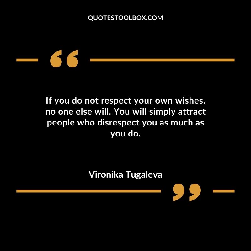 If you do not respect your own wishes no one else will. You will simply attract people who disrespect you as much as you do.