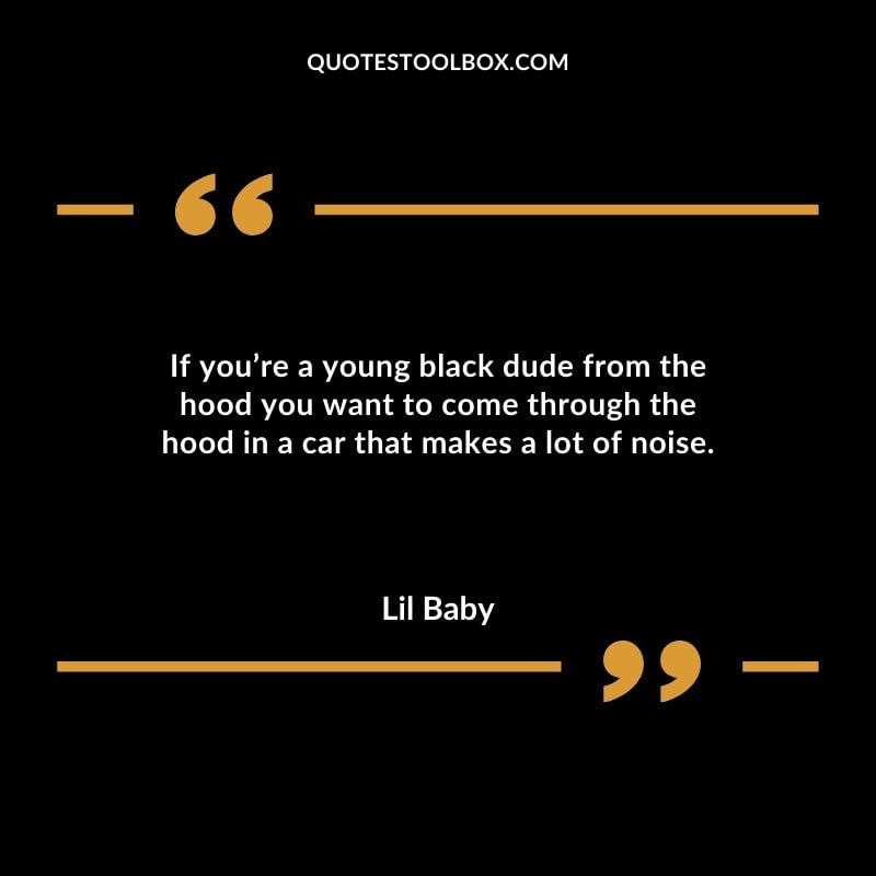 If youre a young black dude from the hood you want to come through the hood in a car that makes a lot of noise.