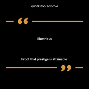 Illustrious Proof that prestige is attainable.