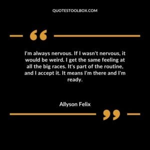 Im always nervous. If I wasnt nervous it would be weird. I get the same feeling at all the big races. Its part of the routine and I accept it. It means Im there and Im ready.
