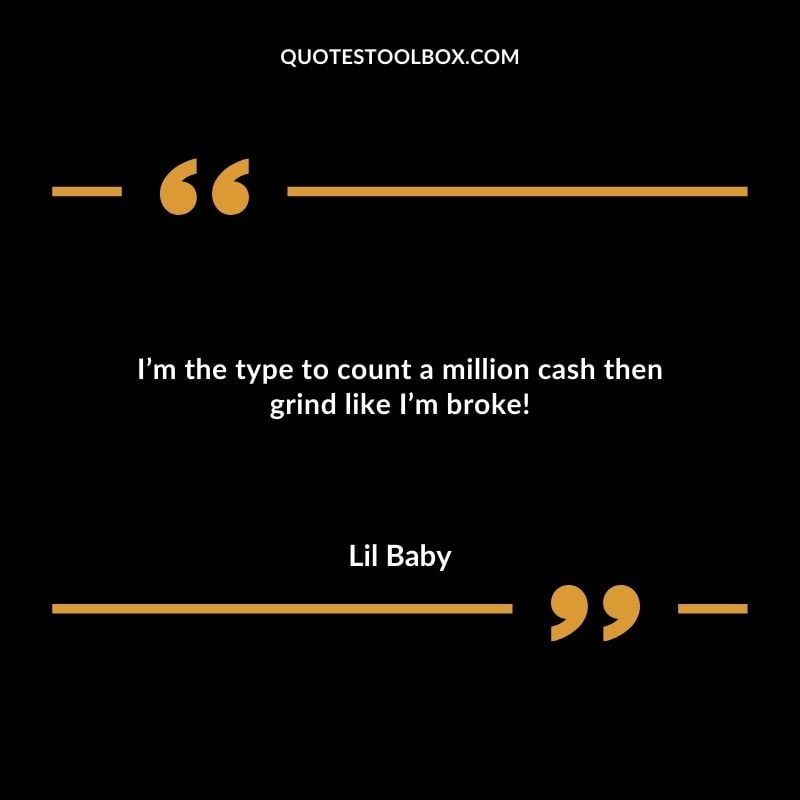 Im the type to count a million cash then grind like Im broke!