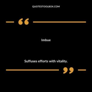 Imbue Suffuses efforts with vitality.